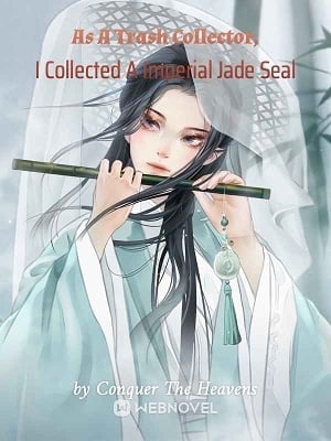 As A Trash Collector, I Collected A Imperial Jade Seal